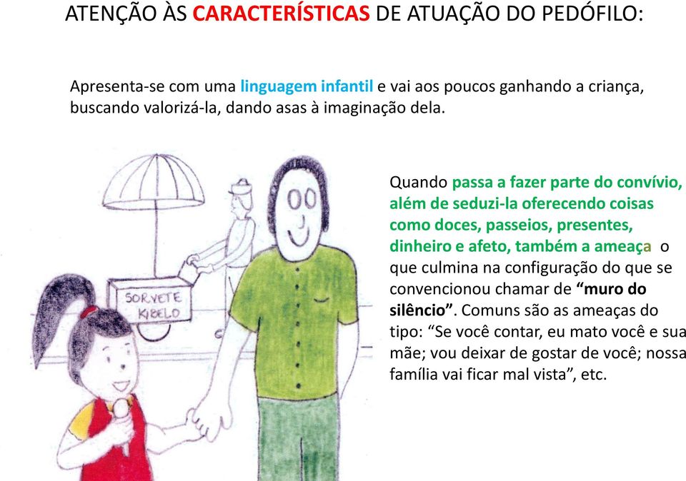 Quando passa a fazer parte do convívio, além de seduzi-la oferecendo coisas como doces, passeios, presentes, dinheiro e afeto, também a