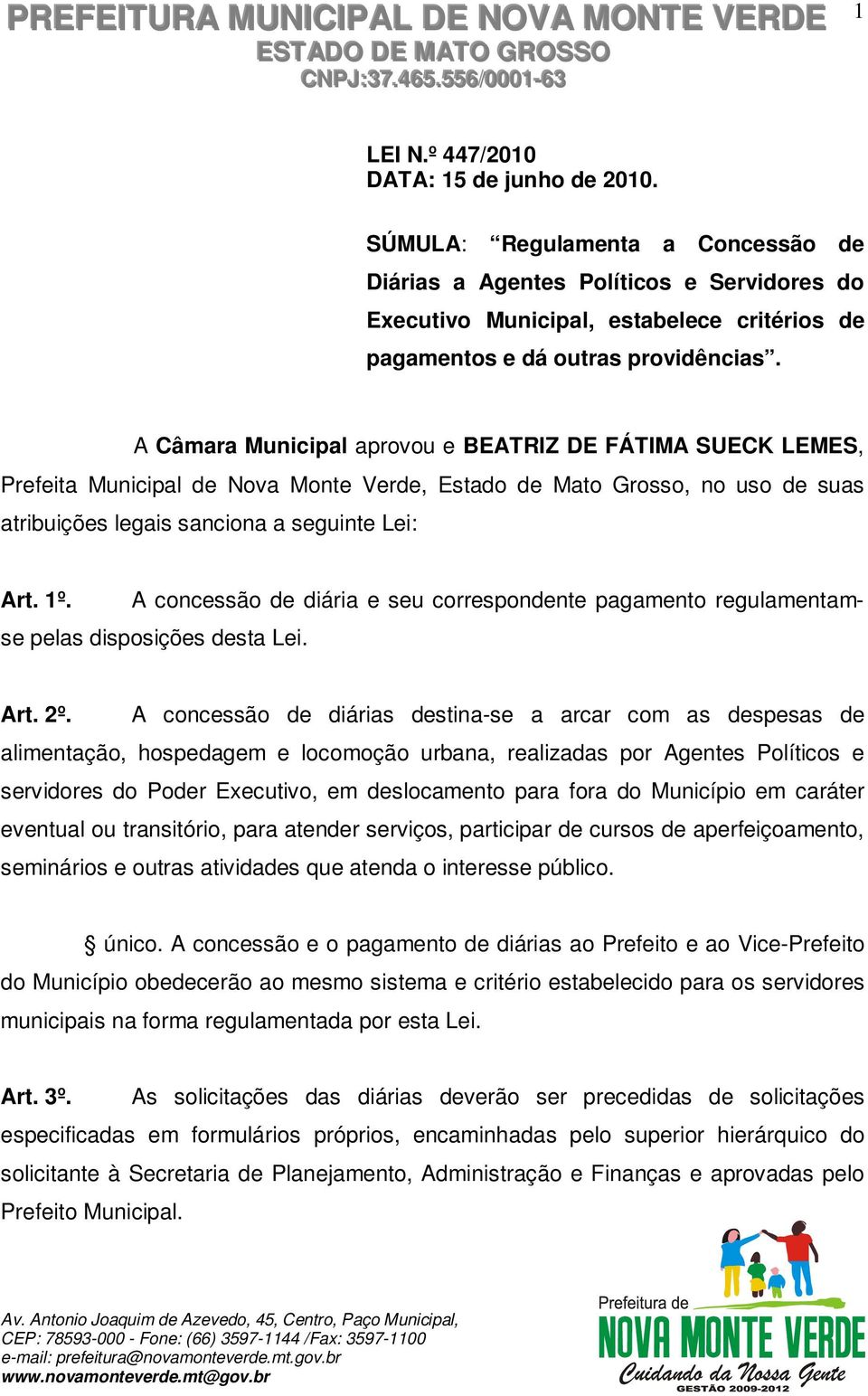 A Câmara Municipal aprovou e BEATRIZ DE FÁTIMA SUECK LEMES, Prefeita Municipal de Nova Monte Verde, Estado de Mato Grosso, no uso de suas atribuições legais sanciona a seguinte Lei: Art. 1º.