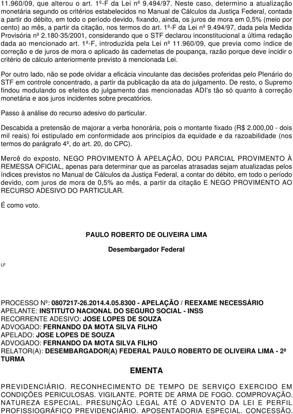 juros de mora em 0,5% (meio por cento) ao mês, a partir da citação, nos termos do art. 1º-F da Lei nº 9.494/97, dada pela Medida Provisória nº 2.