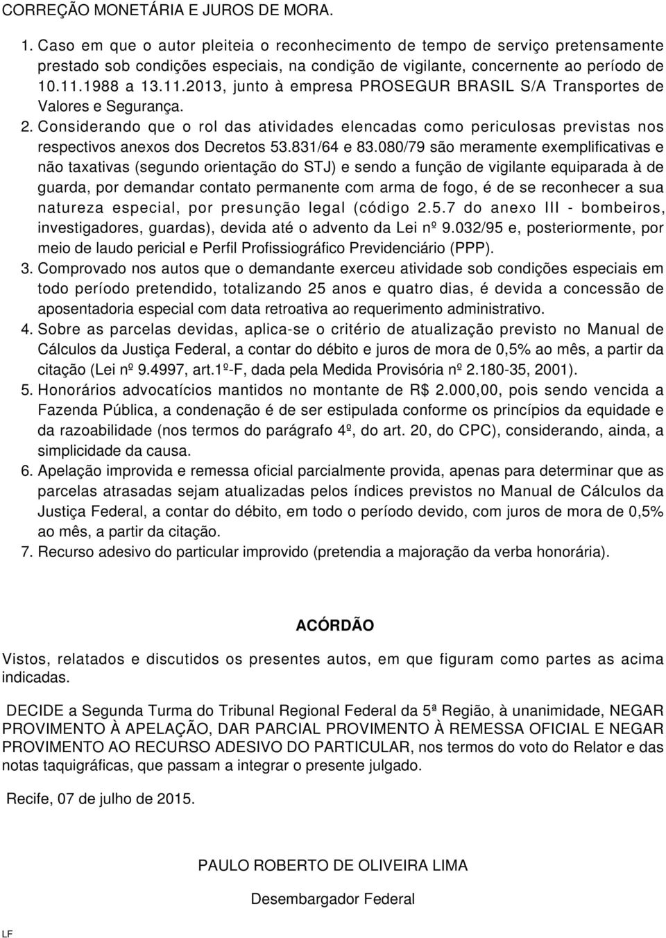 1988 a 13.11.2013, junto à empresa PROSEGUR BRASIL S/A Transportes de Valores e Segurança. 2.