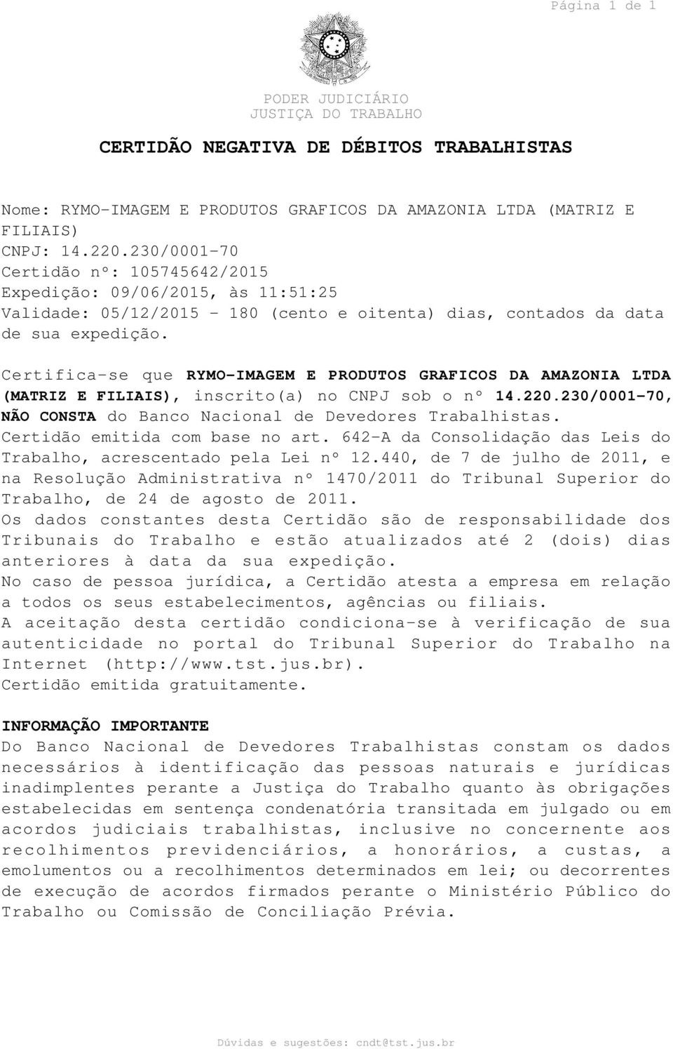 Certifica-se que RYMO-IMAGEM E PRODUTOS GRAFICOS DA AMAZONIA LTDA (MATRIZ E FILIAIS), inscrito(a) no CNPJ sob o nº 14.220.230/0001-70, NÃO CONSTA do Banco Nacional de Devedores Trabalhistas.