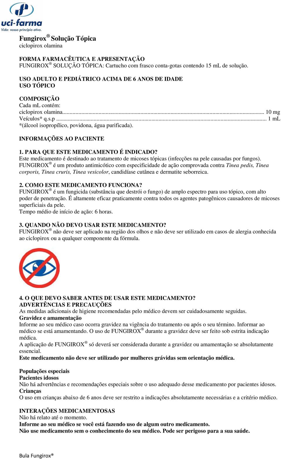 INFORMAÇÕES AO PACIENTE 1. PARA QUE ESTE MEDICAMENTO É INDICADO? Este medicamento é destinado ao tratamento de micoses tópicas (infecções na pele causadas por fungos).