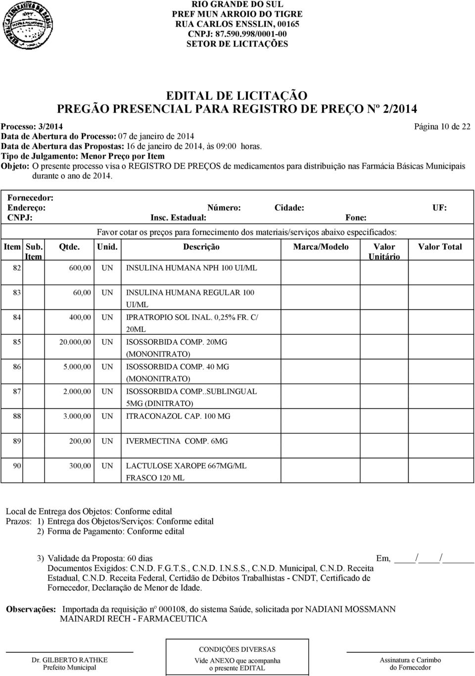 UN IPRATROPIO SOL INAL. 0,25% FR. C/ 20ML 85 20.000,00 UN ISOSSORBIDA COMP. 20MG (MONONITRATO) 86 5.000,00 UN ISOSSORBIDA COMP. 40 MG (MONONITRATO) 87 2.