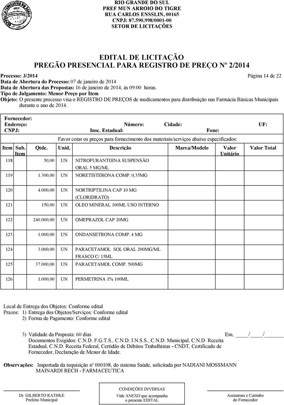 0,35MG 120 4.000,00 UN NORTRIPTILINA CAP 10 MG (CLORIDRATO) 121 150,00 UN OLEO MINERAL 100ML USO INTERNO 122 240.