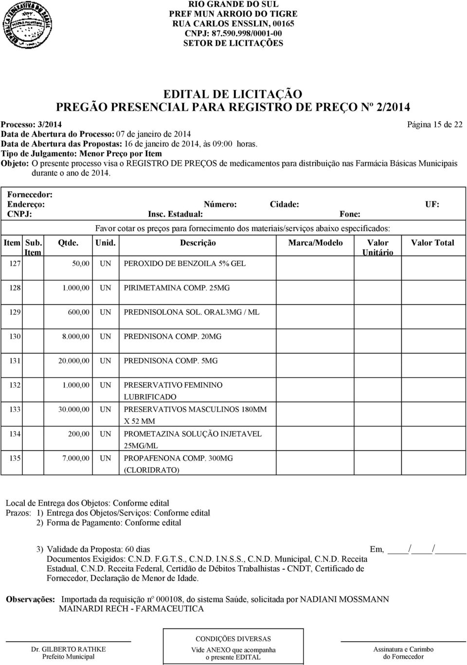 25MG 129 600,00 UN PREDNISOLONA SOL. ORAL3MG / ML 130 8.000,00 UN PREDNISONA COMP. 20MG 131 20.000,00 UN PREDNISONA COMP. 5MG 132 1.