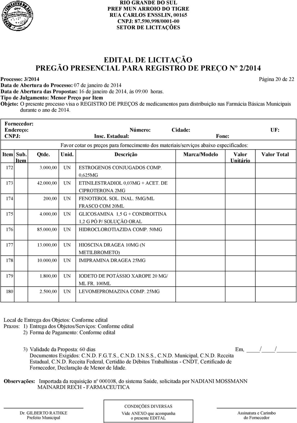 5MG/ML FRASCO COM 20ML 175 4.000,00 UN GLICOSAMINA 1,5 G + CONDROITINA 1,2 G PÓ P/ SOLUÇÃO ORAL 176 85.000,00 UN HIDROCLOROTIAZIDA COMP. 50MG 177 13.