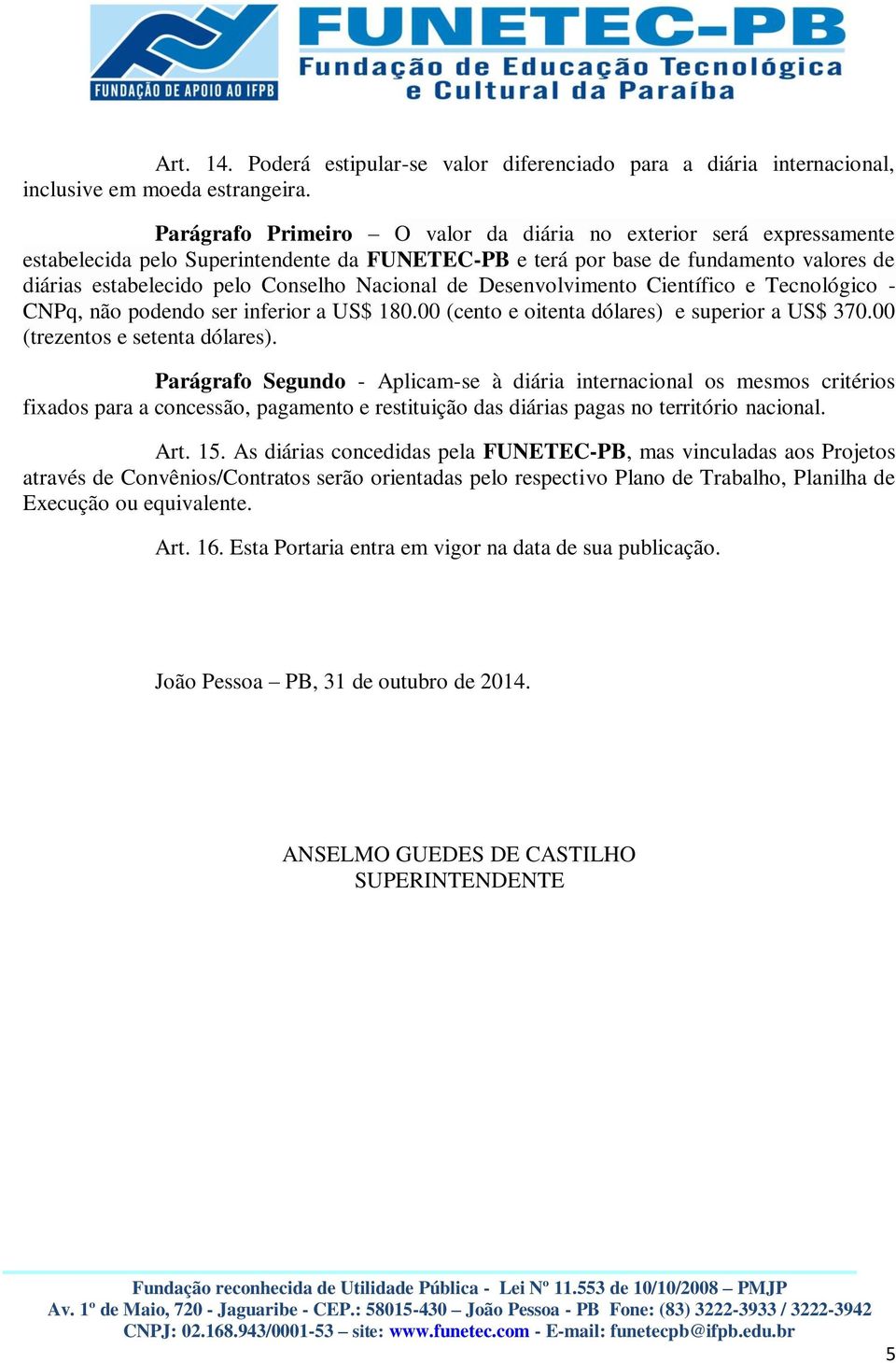 Nacional de Desenvolvimento Científico e Tecnológico - CNPq, não podendo ser inferior a US$ 180.00 (cento e oitenta dólares) e superior a US$ 370.00 (trezentos e setenta dólares).