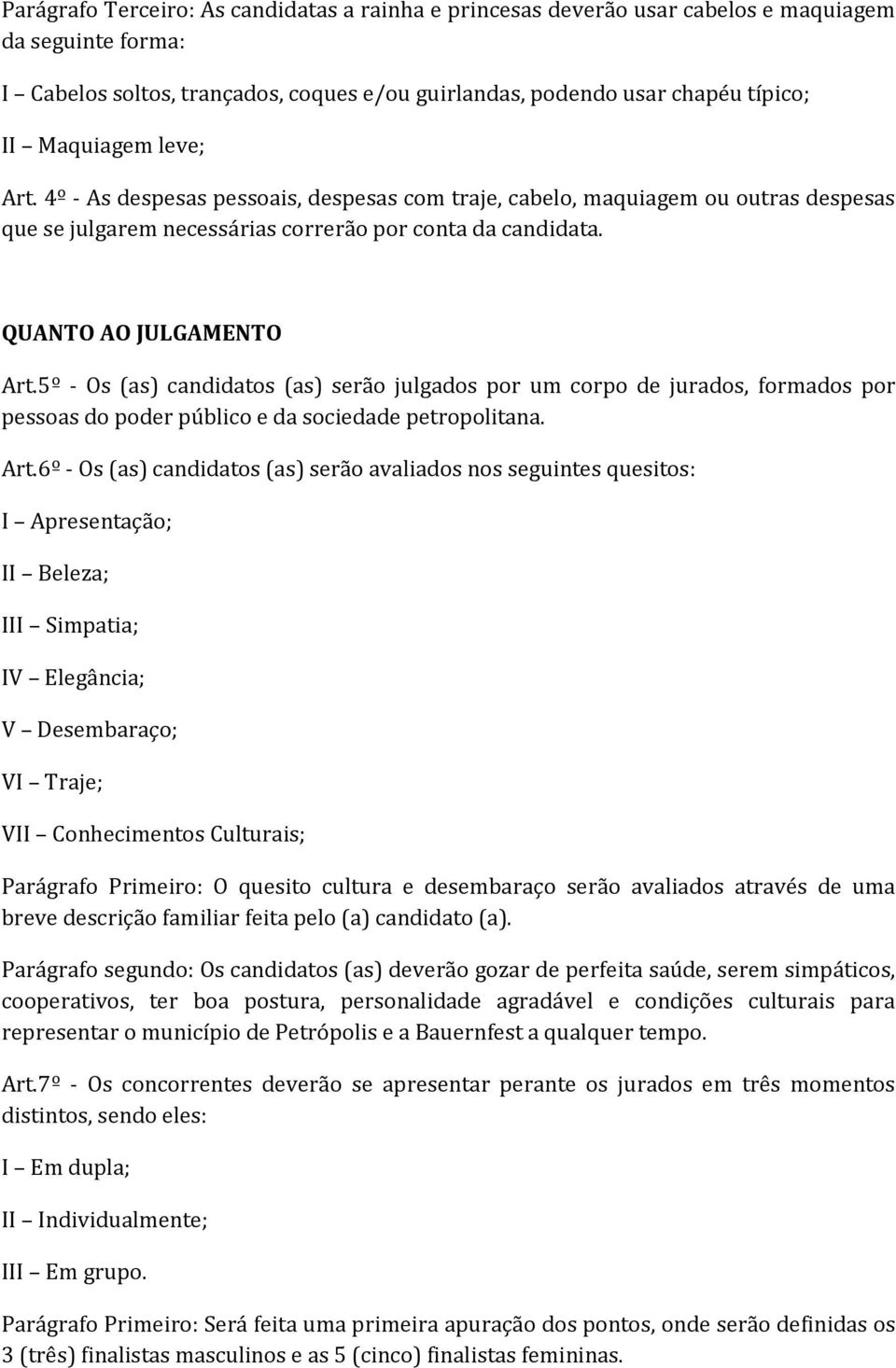 5º - Os (as) candidatos (as) serão julgados por um corpo de jurados, formados por pessoas do poder público e da sociedade petropolitana. Art.