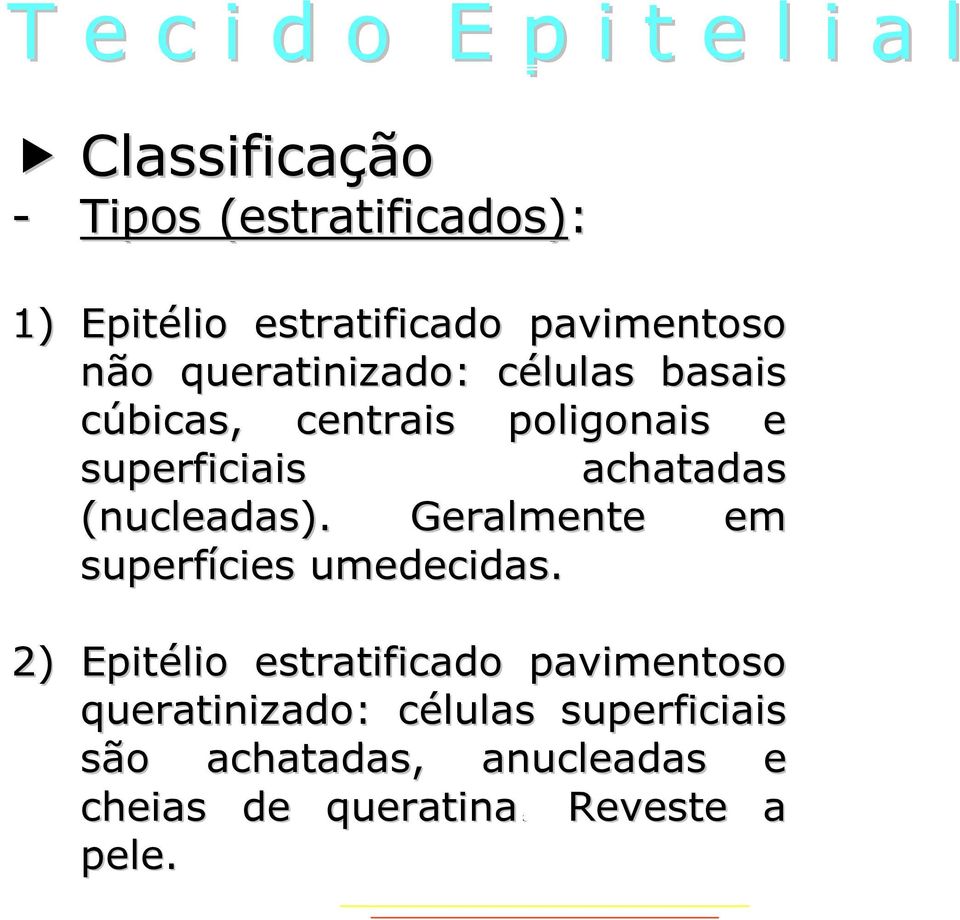 (nucleadas). Geralmente em superfícies umedecidas.