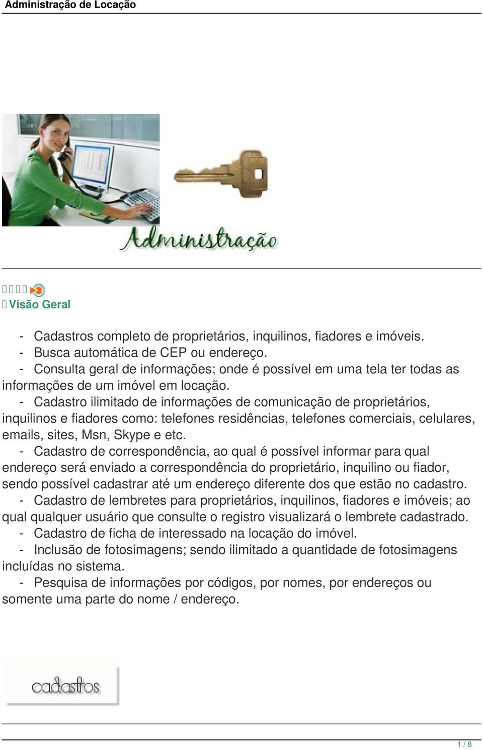 - Cadastro ilimitado de informações de comunicação de proprietários, inquilinos e fiadores como: telefones residências, telefones comerciais, celulares, emails, sites, Msn, Skype e etc.