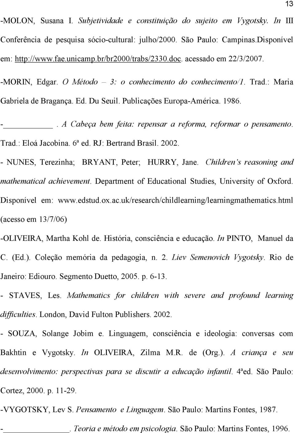 Trad.: Eloá Jacobina. 6ª ed. RJ: Bertrand Brasil. 2002. - NUNES, Terezinha; BRYANT, Peter; HURRY, Jane. Children s reasoning and mathematical achievement.
