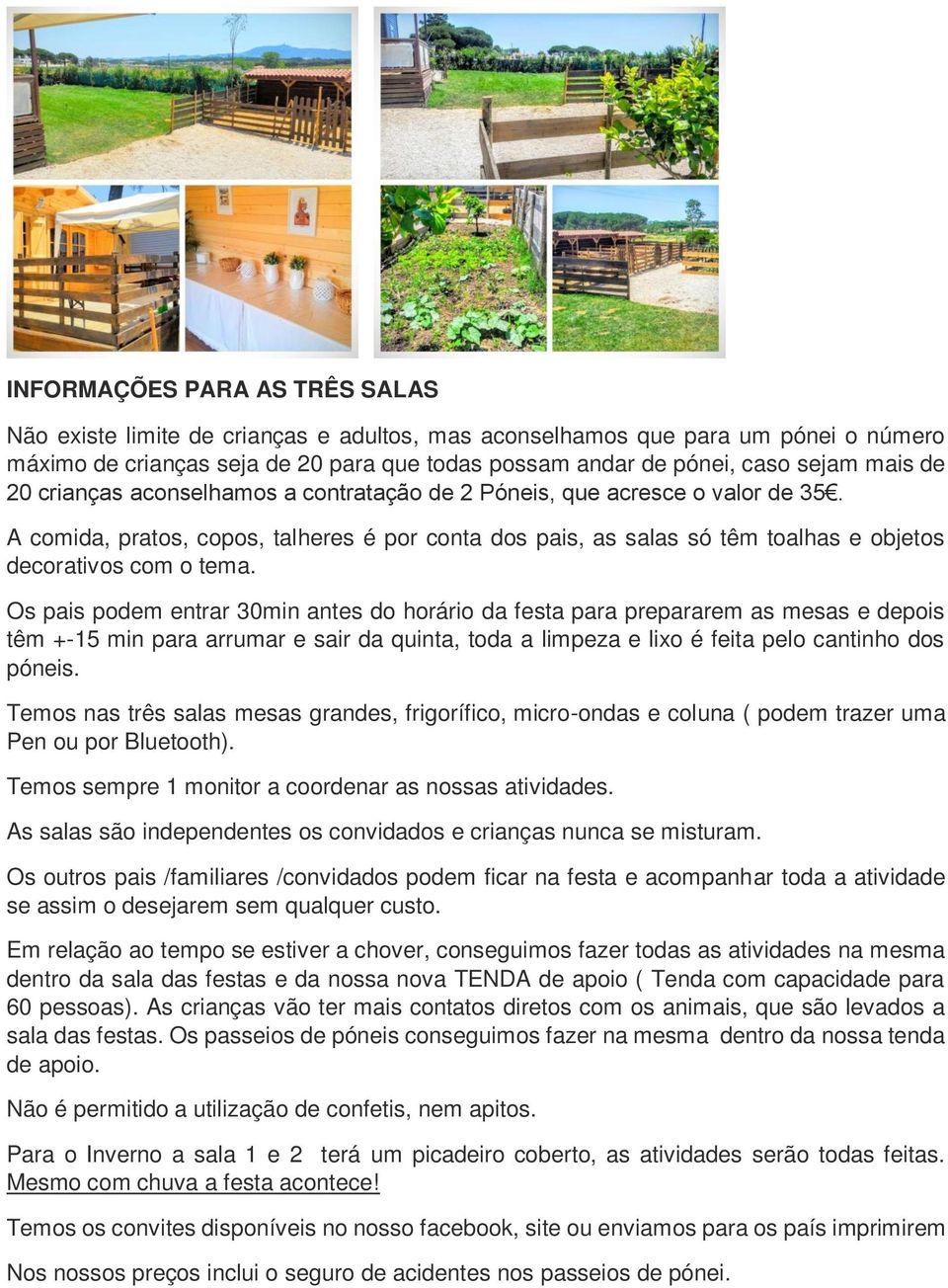 Os pais podem entrar 30min antes do horário da festa para prepararem as mesas e depois têm +-15 min para arrumar e sair da quinta, toda a limpeza e lixo é feita pelo cantinho dos póneis.