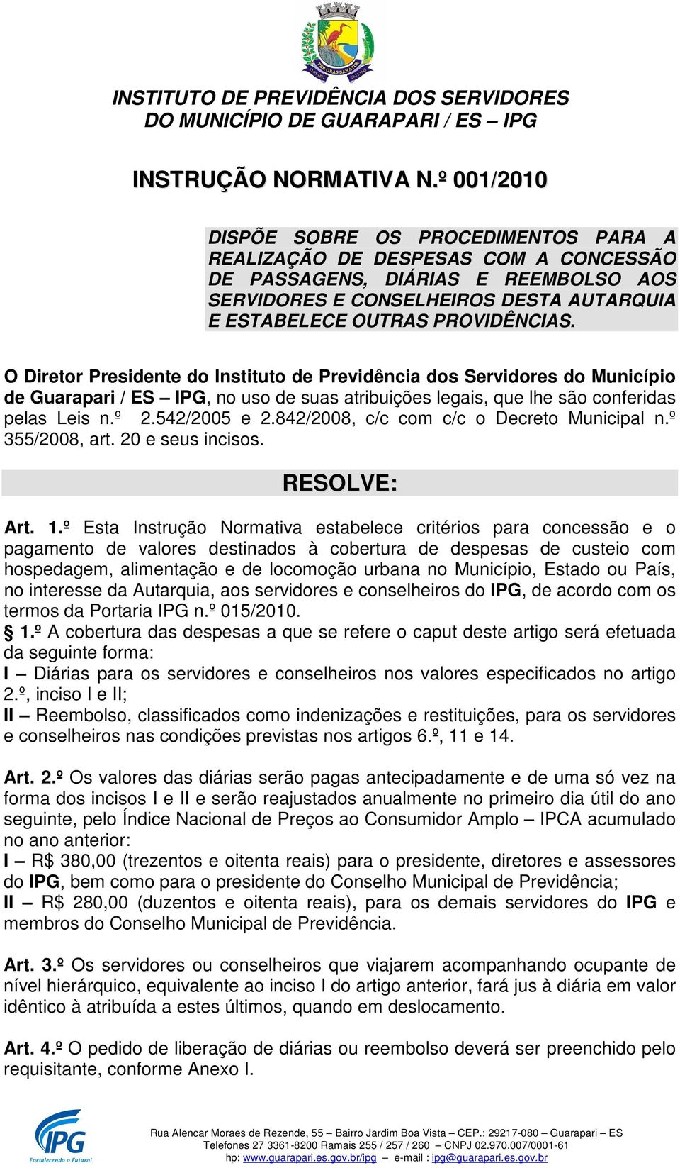 O Diretor Presidente do Instituto de Previdência dos Servidores do Município de Guarapari / ES IPG, no uso de suas atribuições legais, que lhe são conferidas pelas Leis n.º 2.542/2005 e 2.