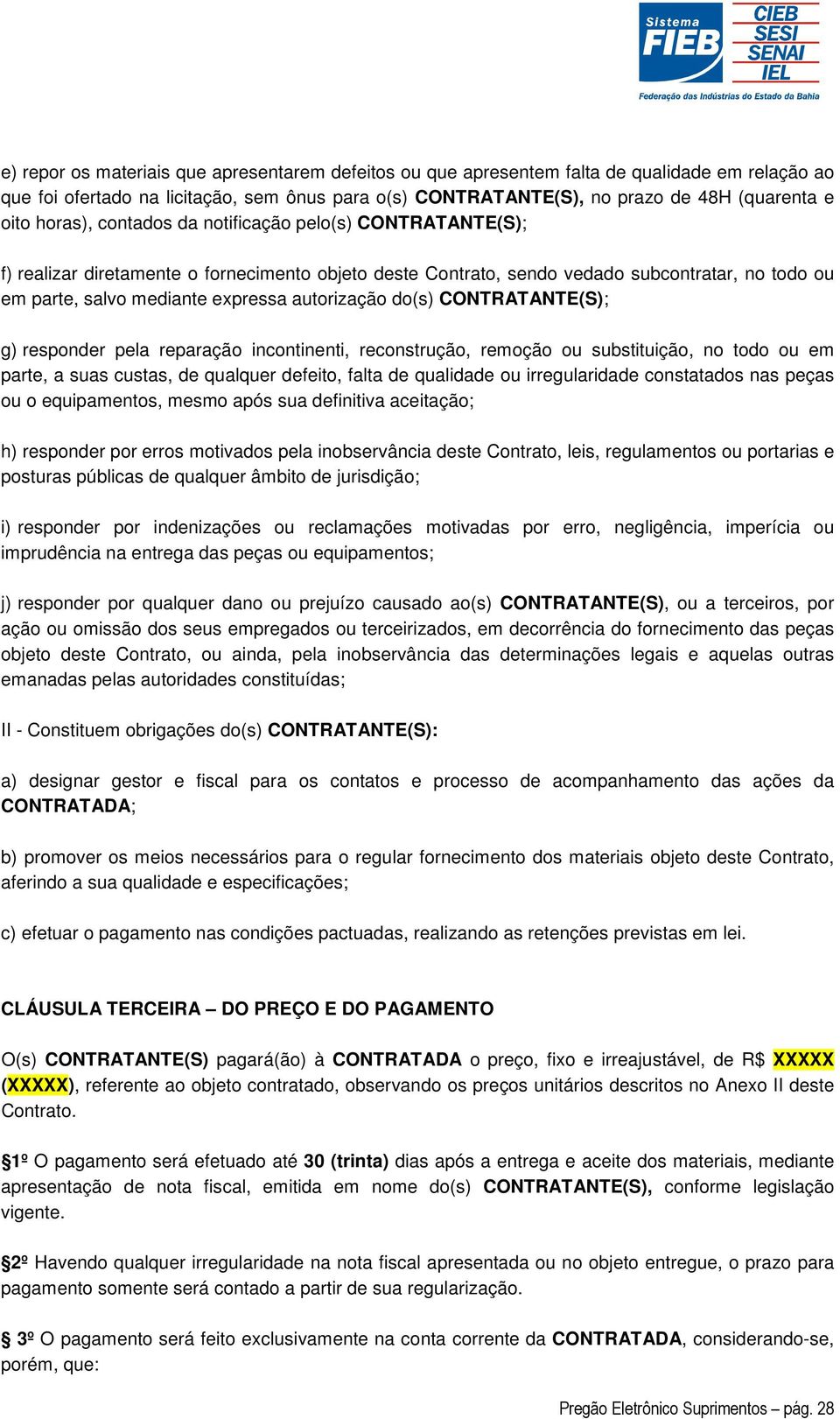 autorização do(s) CONTRATANTE(S); g) responder pela reparação incontinenti, reconstrução, remoção ou substituição, no todo ou em parte, a suas custas, de qualquer defeito, falta de qualidade ou