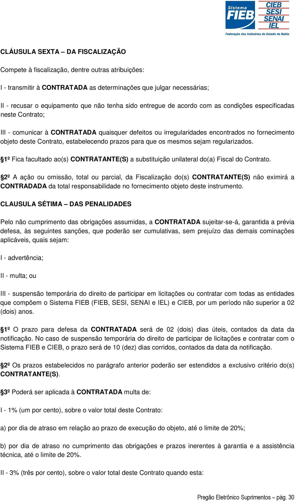 prazos para que os mesmos sejam regularizados. 1º Fica facultado ao(s) CONTRATANTE(S) a substituição unilateral do(a) Fiscal do Contrato.