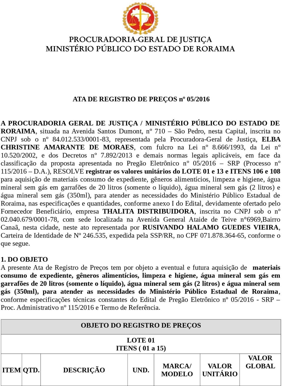 892/2013 e mais normas legais aplicáveis, em face da classificação da proposta apresentada no Pregão Eletrônico nº 05/2016 SRP (Processo nº 115/2016 D.A.