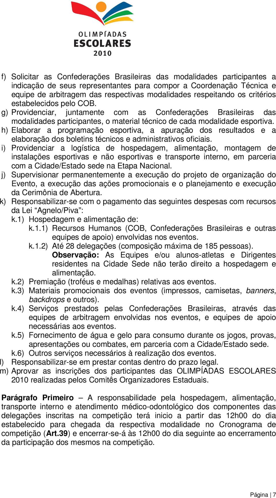 h) Elaborar a programação esportiva, a apuração dos resultados e a elaboração dos boletins técnicos e administrativos oficiais.