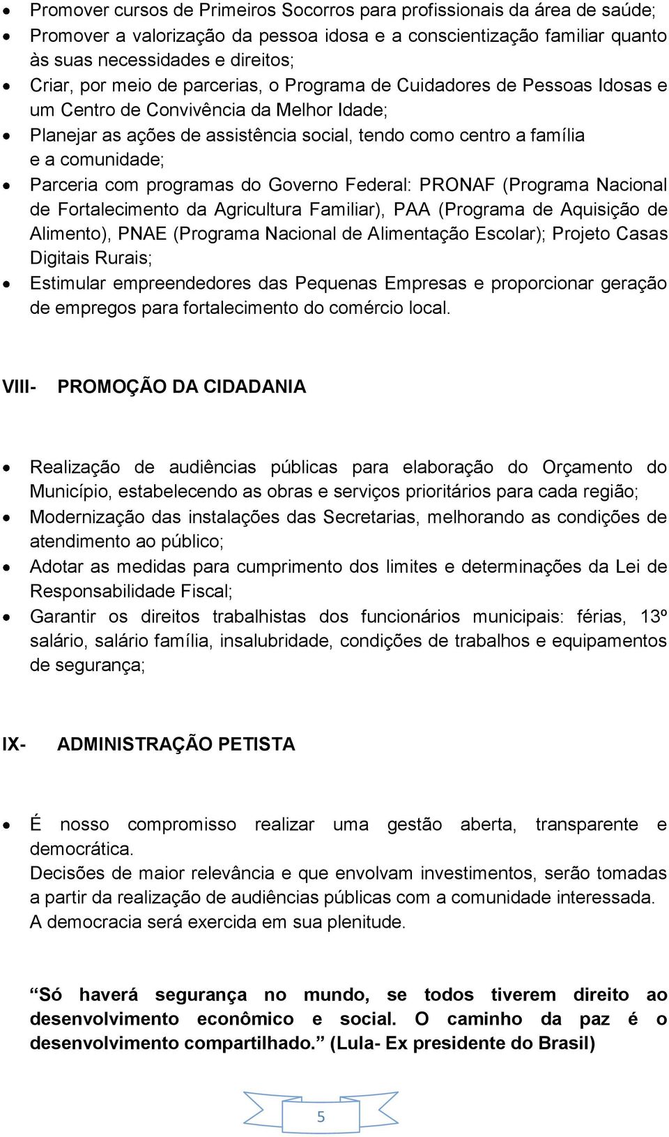 programas do Governo Federal: PRONAF (Programa Nacional de Fortalecimento da Agricultura Familiar), PAA (Programa de Aquisição de Alimento), PNAE (Programa Nacional de Alimentação Escolar); Projeto