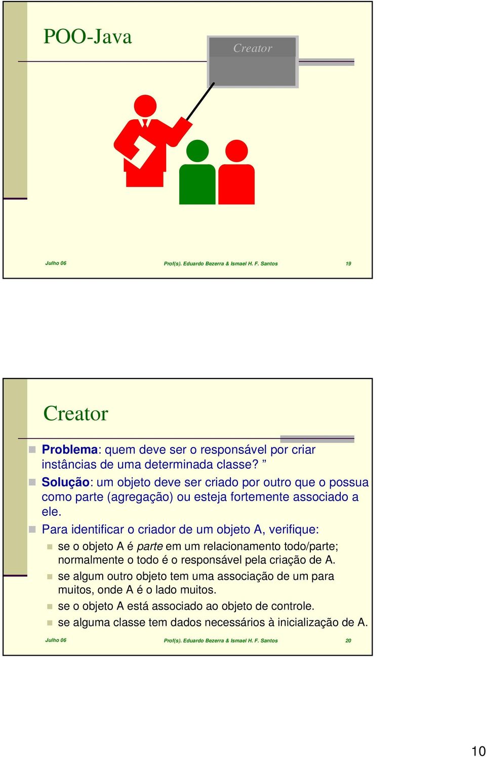 Para identificar o criador de um objeto A, verifique: se o objeto A é parte em um relacionamento todo/parte; normalmente o todo é o responsável pela criação de A.