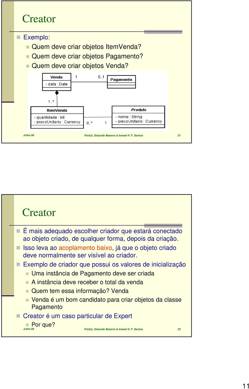 Isso leva ao acoplamento baixo, já que o objeto criado deve normalmente ser visível ao criador.