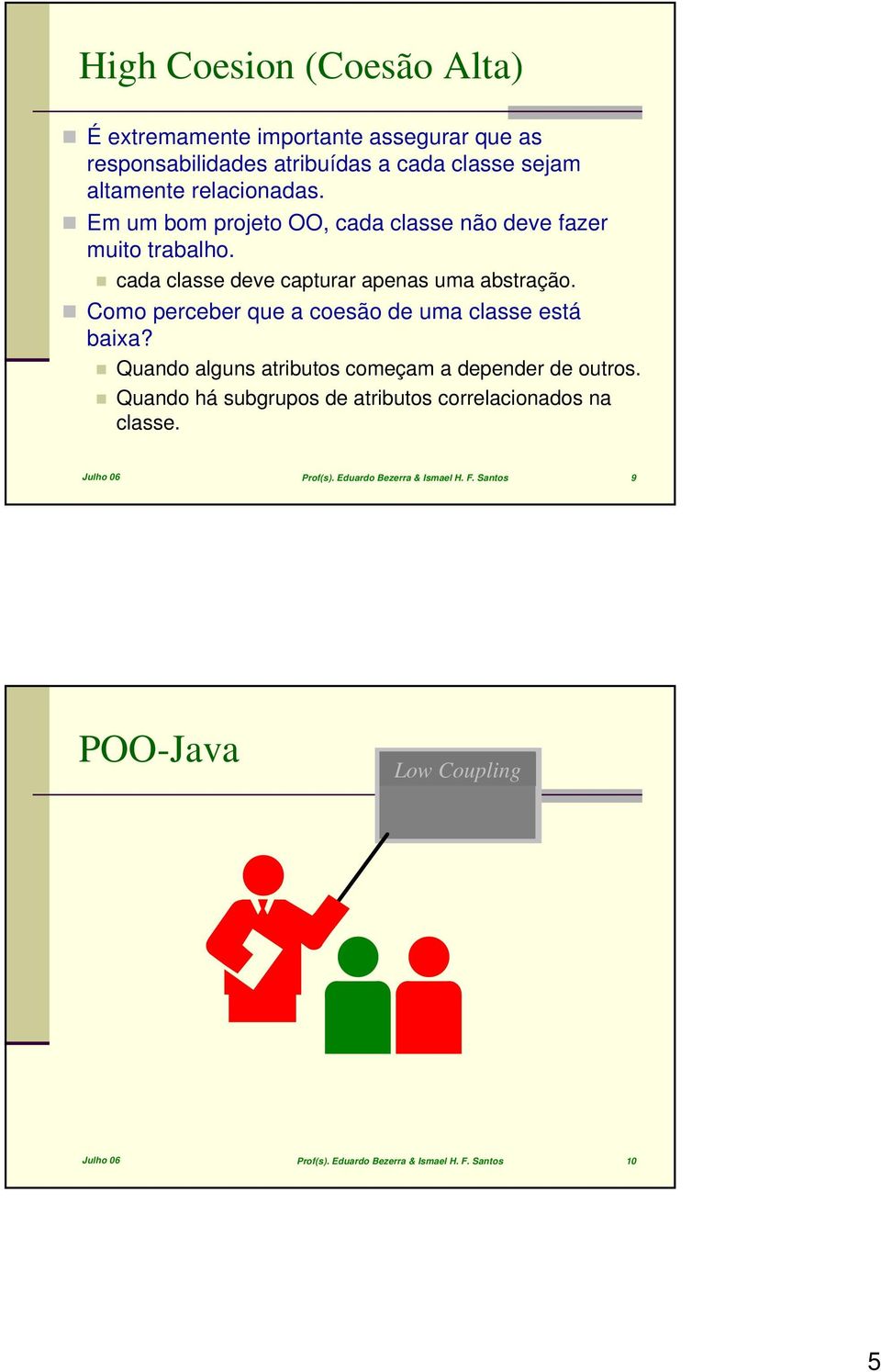 Como perceber que a coesão de uma classe está baixa? Quando alguns atributos começam a depender de outros.