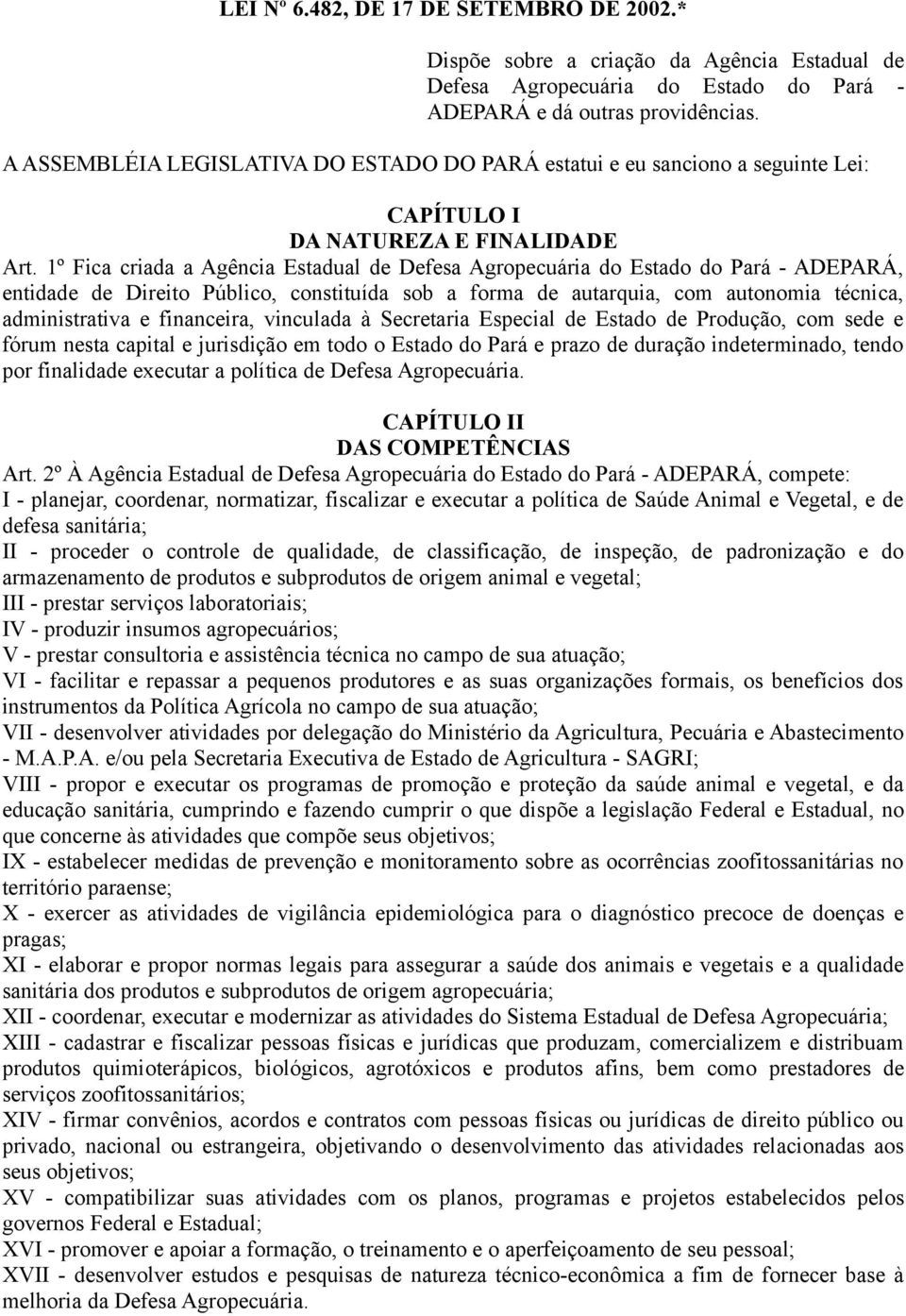 1º Fica criada a Agência Estadual de Defesa Agropecuária do Estado do Pará - ADEPARÁ, entidade de Direito Público, constituída sob a forma de autarquia, com autonomia técnica, administrativa e