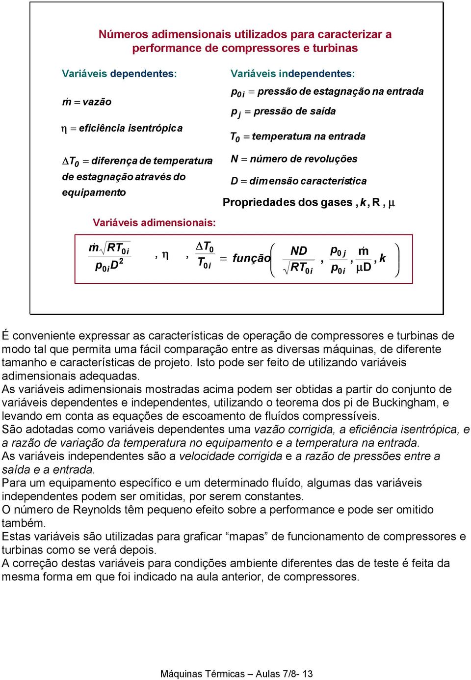 dimensão característica Propriedades dos gases, k,r, µ m& p 0i RT D 0i, η, T T 0 0i = função ND RT p 0 j, 0i p0i µ m&,, k D É conveniente expressar as características de operação de compressores e