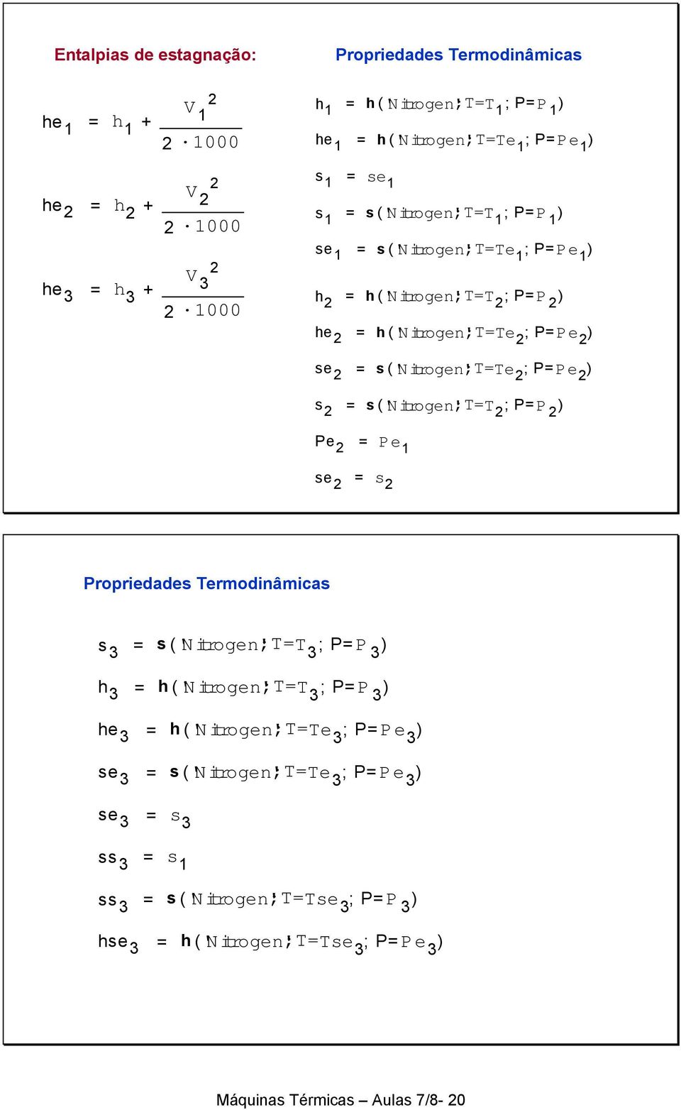 s('nitrogen'; T=Te ; P=Pe s = s('nitrogen'; T=T ; P=P Pe = Pe 1 se = s Propriedades Termodinâmicas s = s('nitrogen'; T=T ; P=P h = h('nitrogen'; T=T ; P=P he =