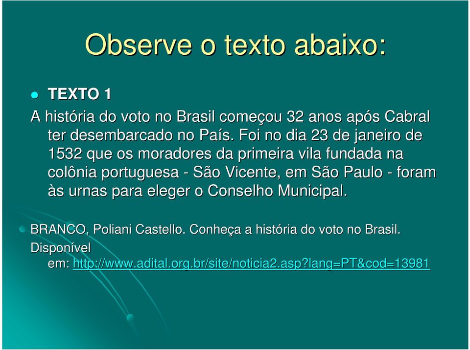 Foi no dia 23 de janeiro de 1532 que os moradores da primeira vila fundada na colônia portuguesa - São