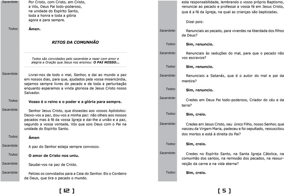 Renunciais ao pecado, para viverdes na liberdade dos fi lhos de Deus? RITOS DA COMUNHÃO Sim, renuncio.