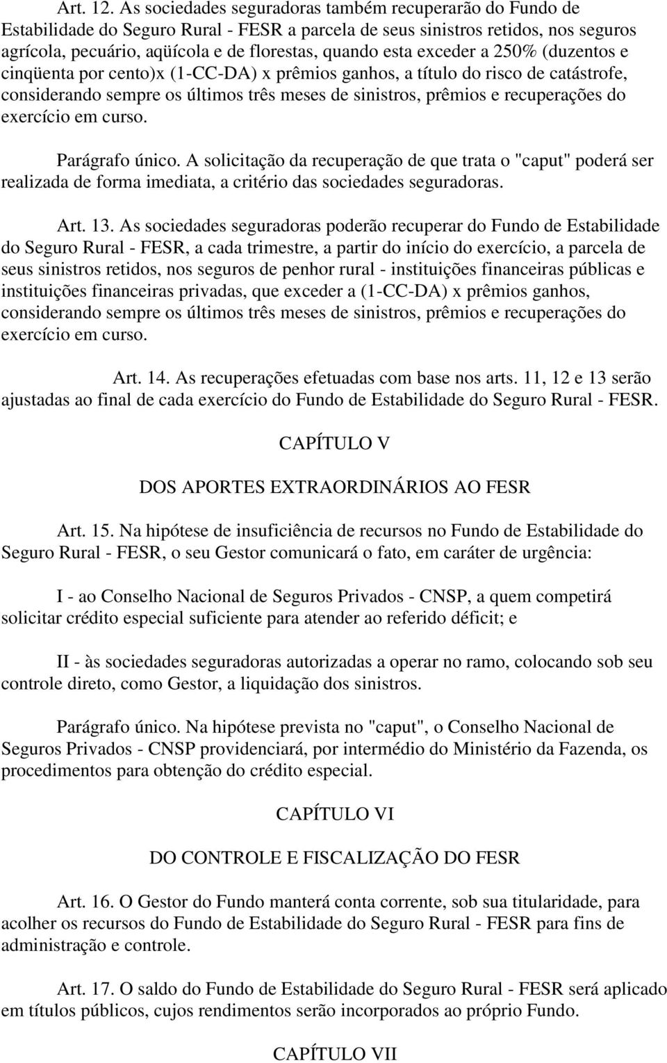 exceder a 250% (duzentos e cinqüenta por cento)x (1-CC-DA) x prêmios ganhos, a título do risco de catástrofe, considerando sempre os últimos três meses de sinistros, prêmios e recuperações do