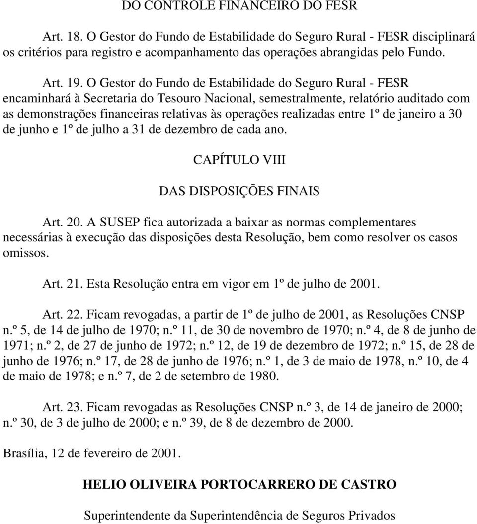 realizadas entre 1º de janeiro a 30 de junho e 1º de julho a 31 de dezembro de cada ano. CAPÍTULO VIII DAS DISPOSIÇÕES FINAIS Art. 20.