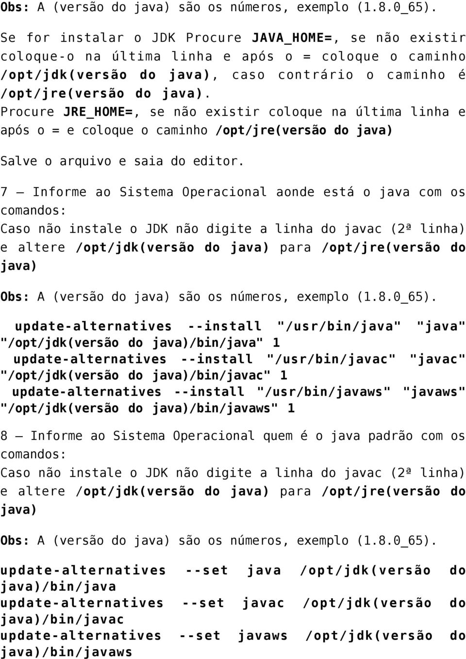 Procure JRE_HOME=, se não existir coloque na última linha e após o = e coloque o caminho /opt/jre(versão do java) Salve o arquivo e saia do editor.