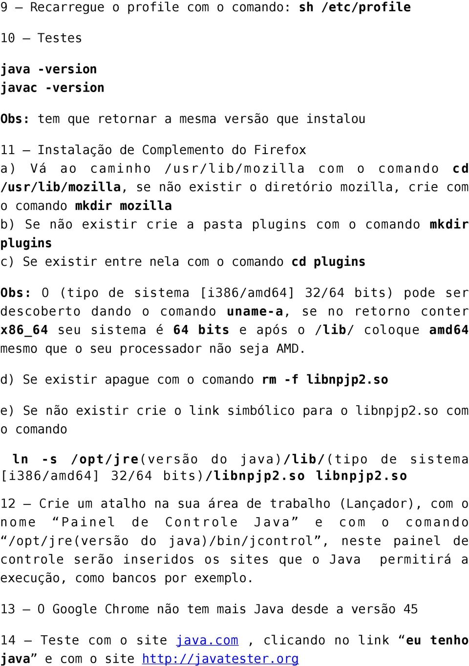 existir entre nela com o comando cd plugins Obs: O (tipo de sistema [i386/amd64] 32/64 bits) pode ser descoberto dando o comando uname-a, se no retorno conter x86_64 seu sistema é 64 bits e após o