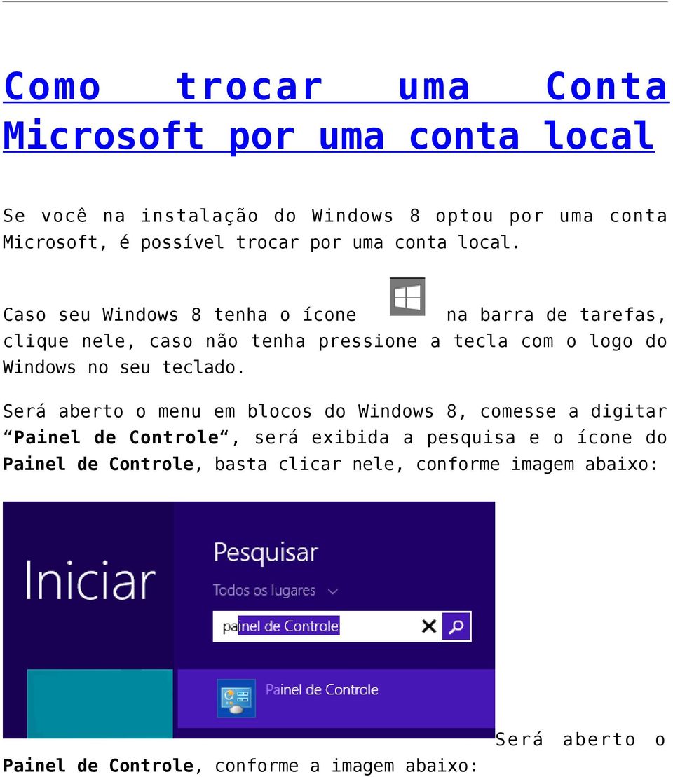 Caso seu Windows 8 tenha o ícone na barra de tarefas, clique nele, caso não tenha pressione a tecla com o logo do Windows no seu