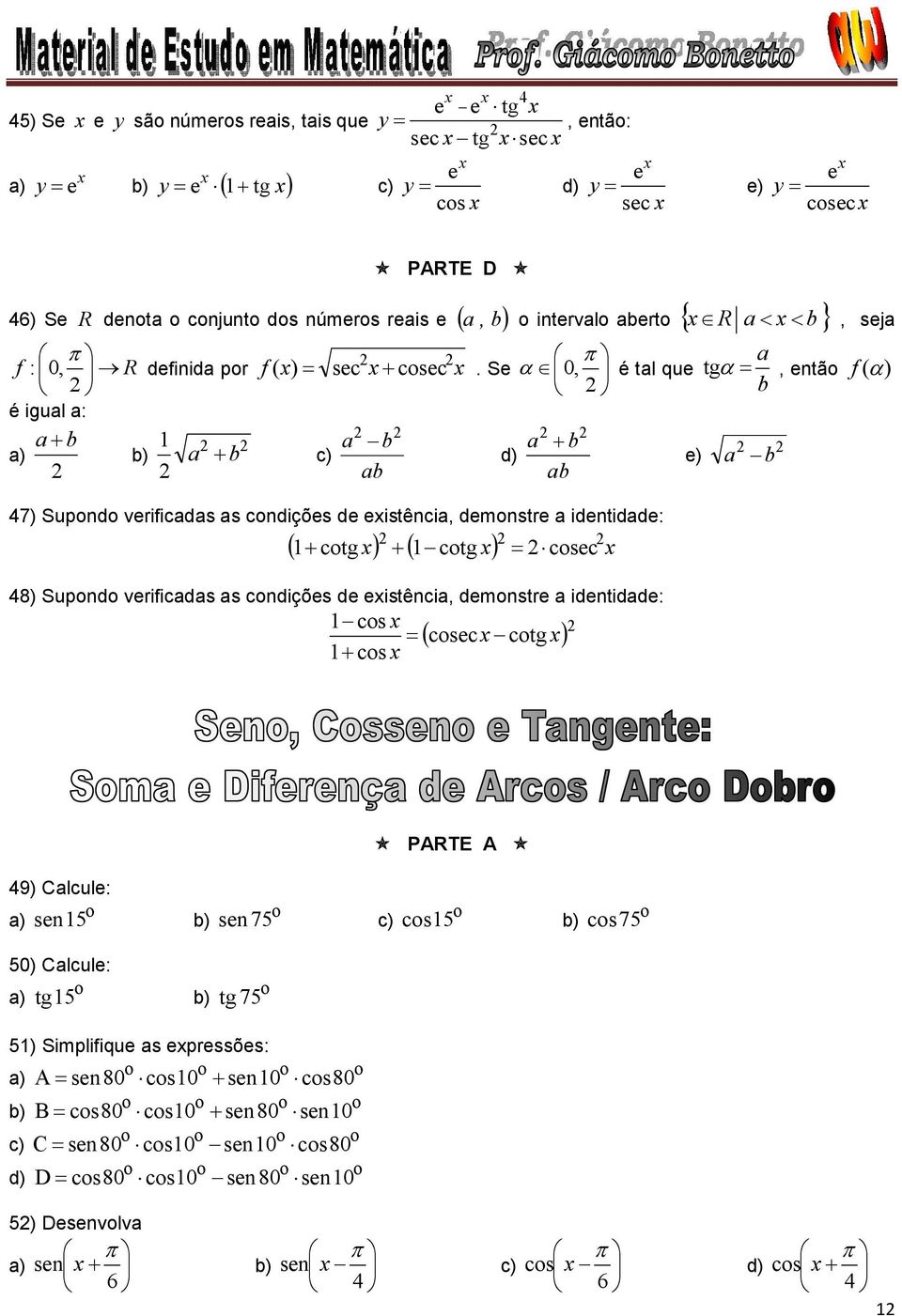 Se 0, a a é tal que tg a, entã f (a ) b é igual a: a b a b a b a) b) a b c) d) e) a b ab ab 7) Supnd verificadas as cndições de eistência, demnstre a identidade: ctg ctg csec 8)