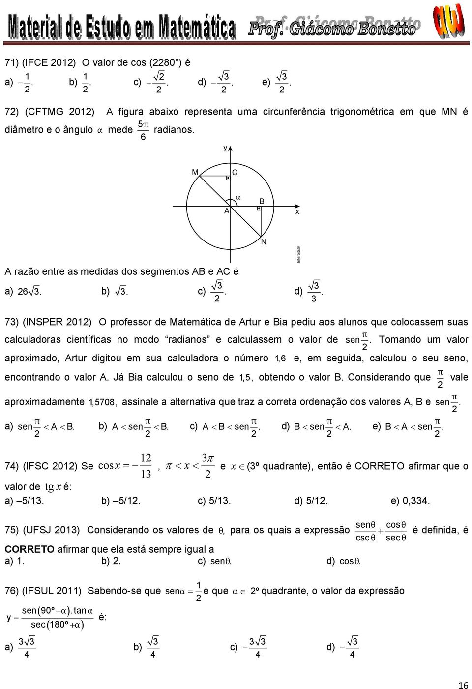 7) (INSPER 0) O prfessr de Matemática de Artur e Bia pediu as aluns que clcassem suas π calculadras científicas n md radians e calculassem valr de sen.