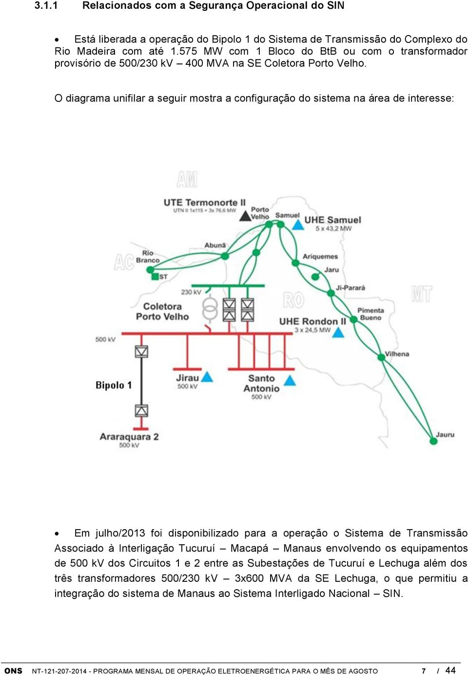 O diagrama unifilar a seguir mostra a configuração do sistema na área de interesse: Em julho/2013 foi disponibilizado para a operação o Sistema de Transmissão Associado à Interligação Tucuruí Macapá