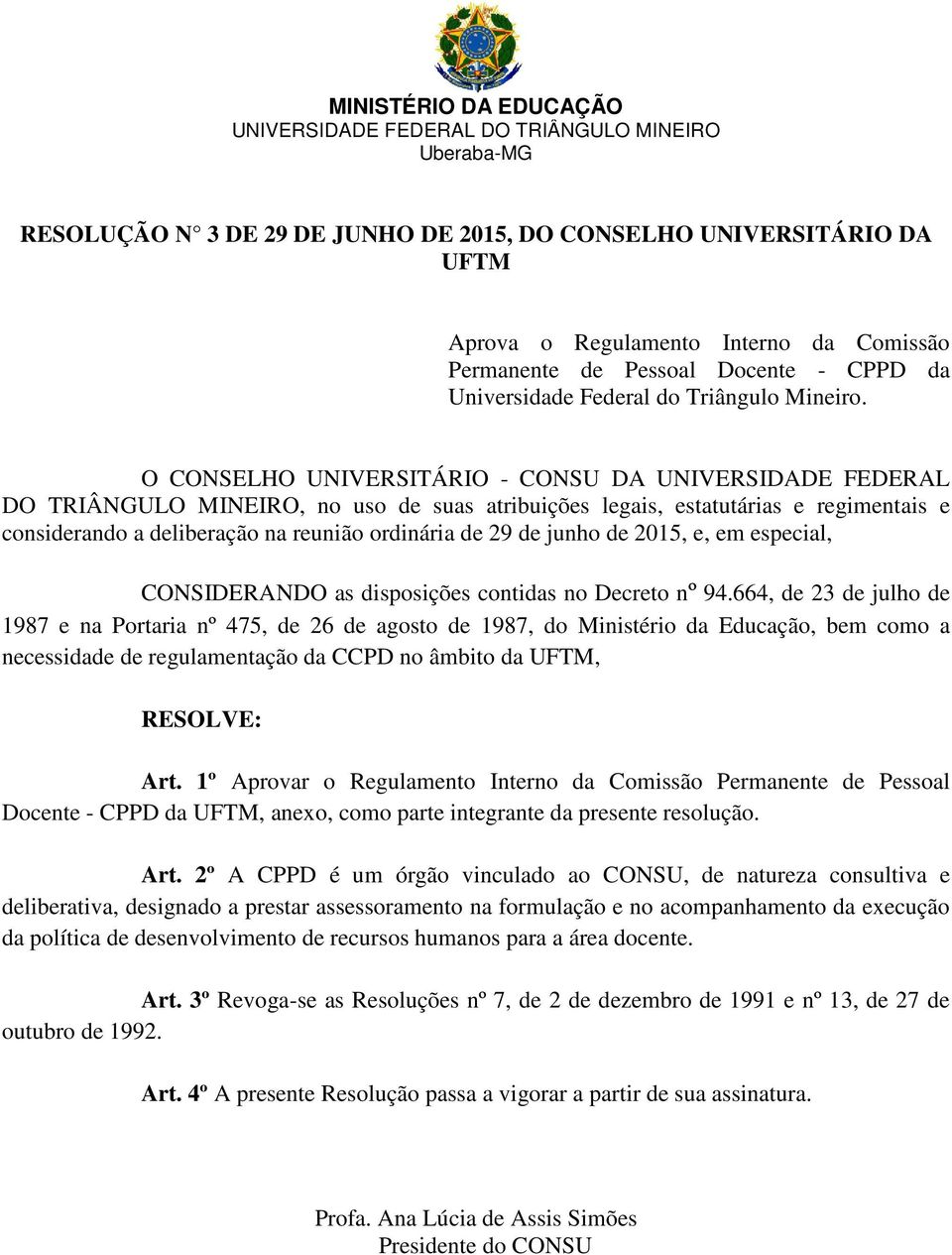 O CONSELHO UNIVERSITÁRIO - CONSU DA UNIVERSIDADE FEDERAL DO TRIÂNGULO MINEIRO, no uso de suas atribuições legais, estatutárias e regimentais e considerando a deliberação na reunião ordinária de 29 de