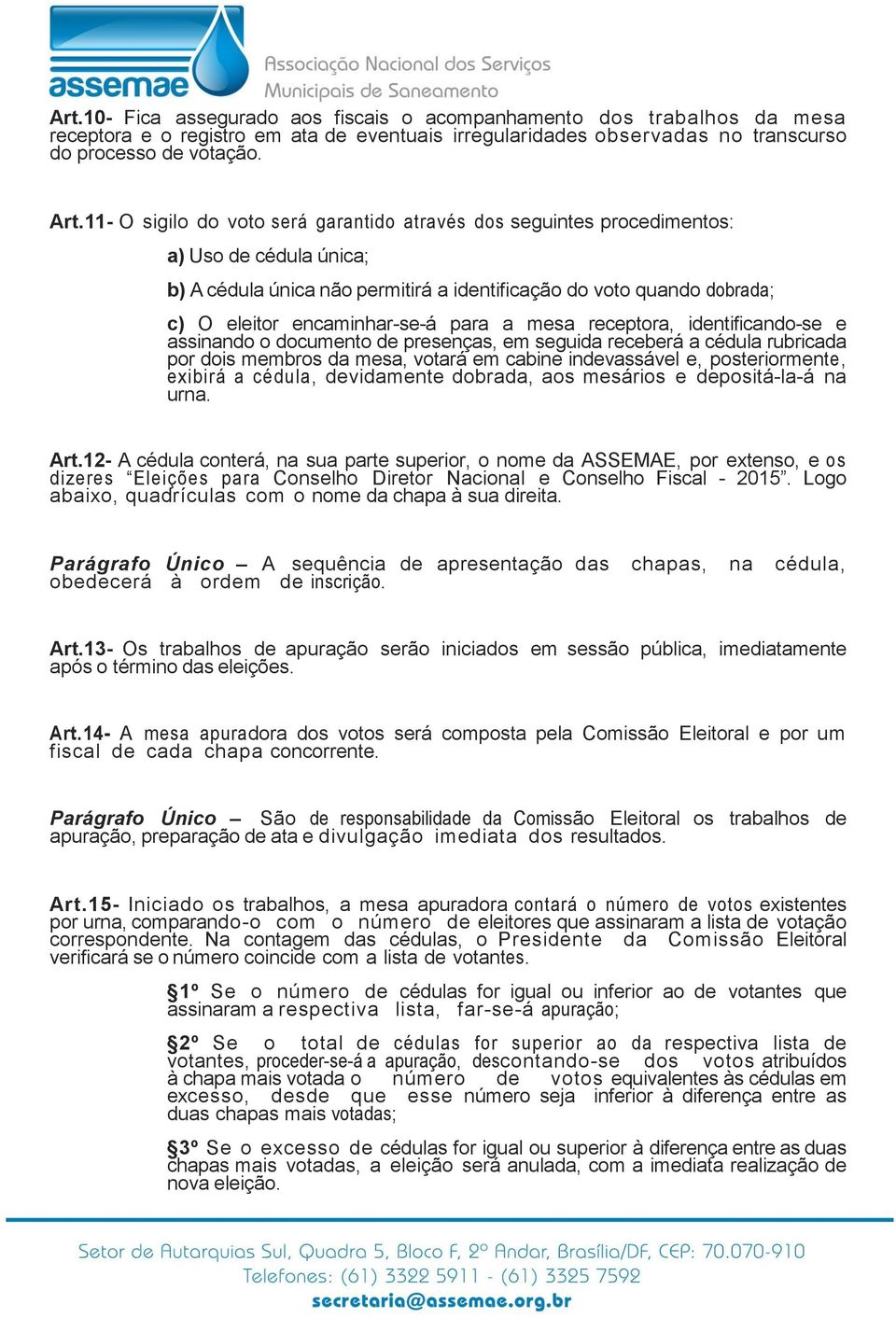 para a mesa receptora, identificando-se e assinando o documento de presenças, em seguida receberá a cédula rubricada por dois membros da mesa, votará em cabine indevassável e, posteriormente, exibirá