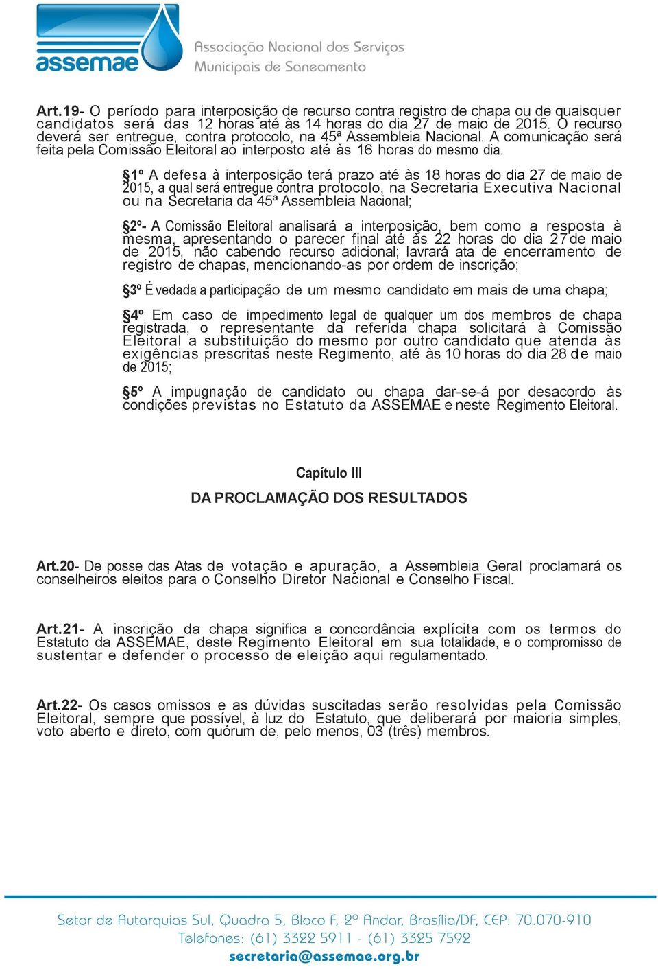 1º A defesa à interposição terá prazo até às 18 horas do dia 27 de maio de 2015, a qual será entregue contra protocolo, na Secretaria Executiva Nacional ou na Secretaria da 45ª Assembleia Nacional;