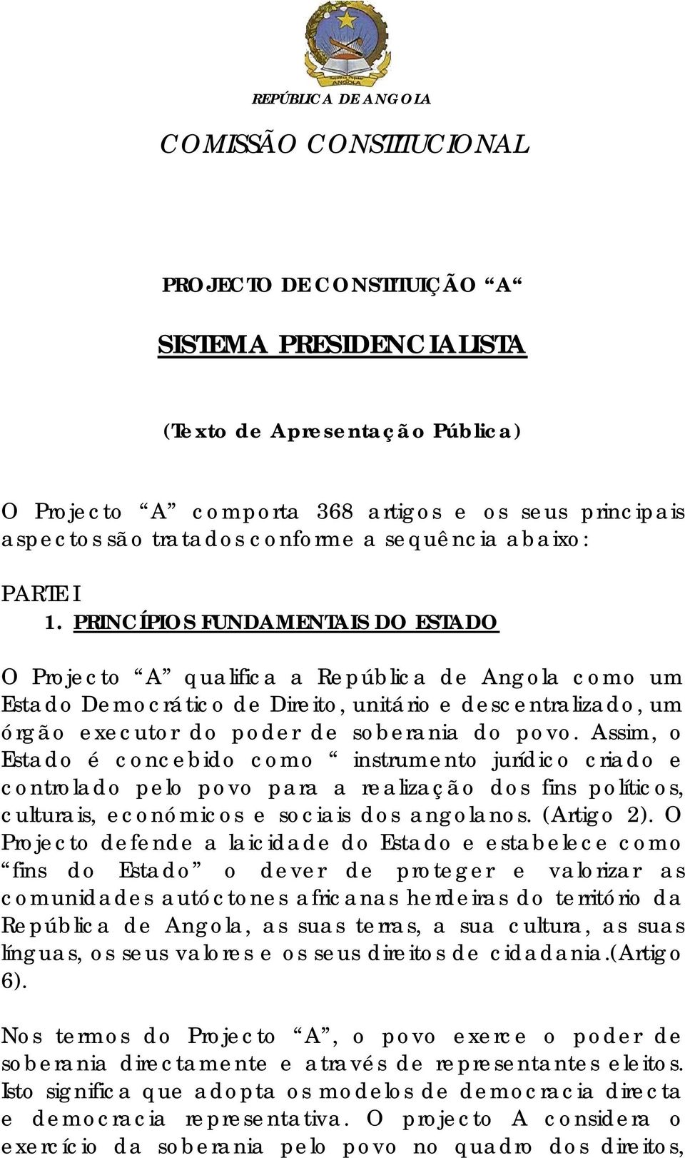 PRINCÍPIOS FUNDAMENTAIS DO ESTADO O Projecto A qualifica a República de Angola como um Estado Democrático de Direito, unitário e descentralizado, um órgão executor do poder de soberania do povo.