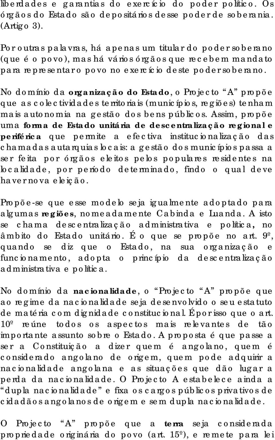 No domínio da organização do Estado, o Projecto A propõe que as colectividades territoriais (municípios, regiões) tenham mais autonomia na gestão dos bens públicos.