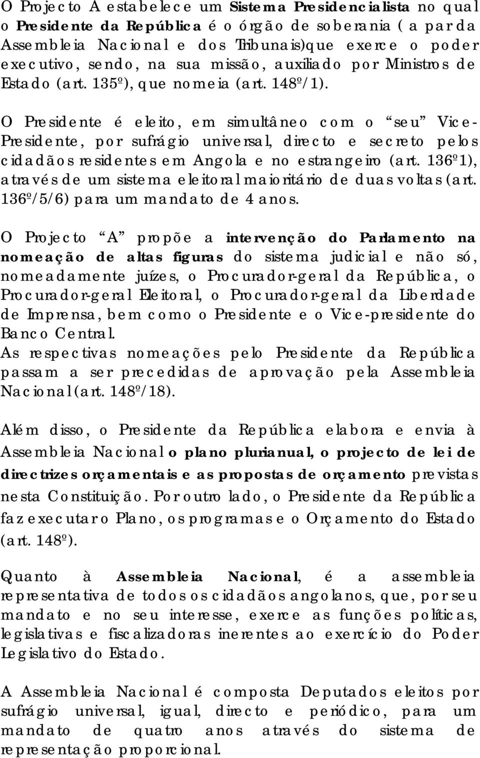 O Presidente é eleito, em simultâneo com o seu Vice- Presidente, por sufrágio universal, directo e secreto pelos cidadãos residentes em Angola e no estrangeiro (art.