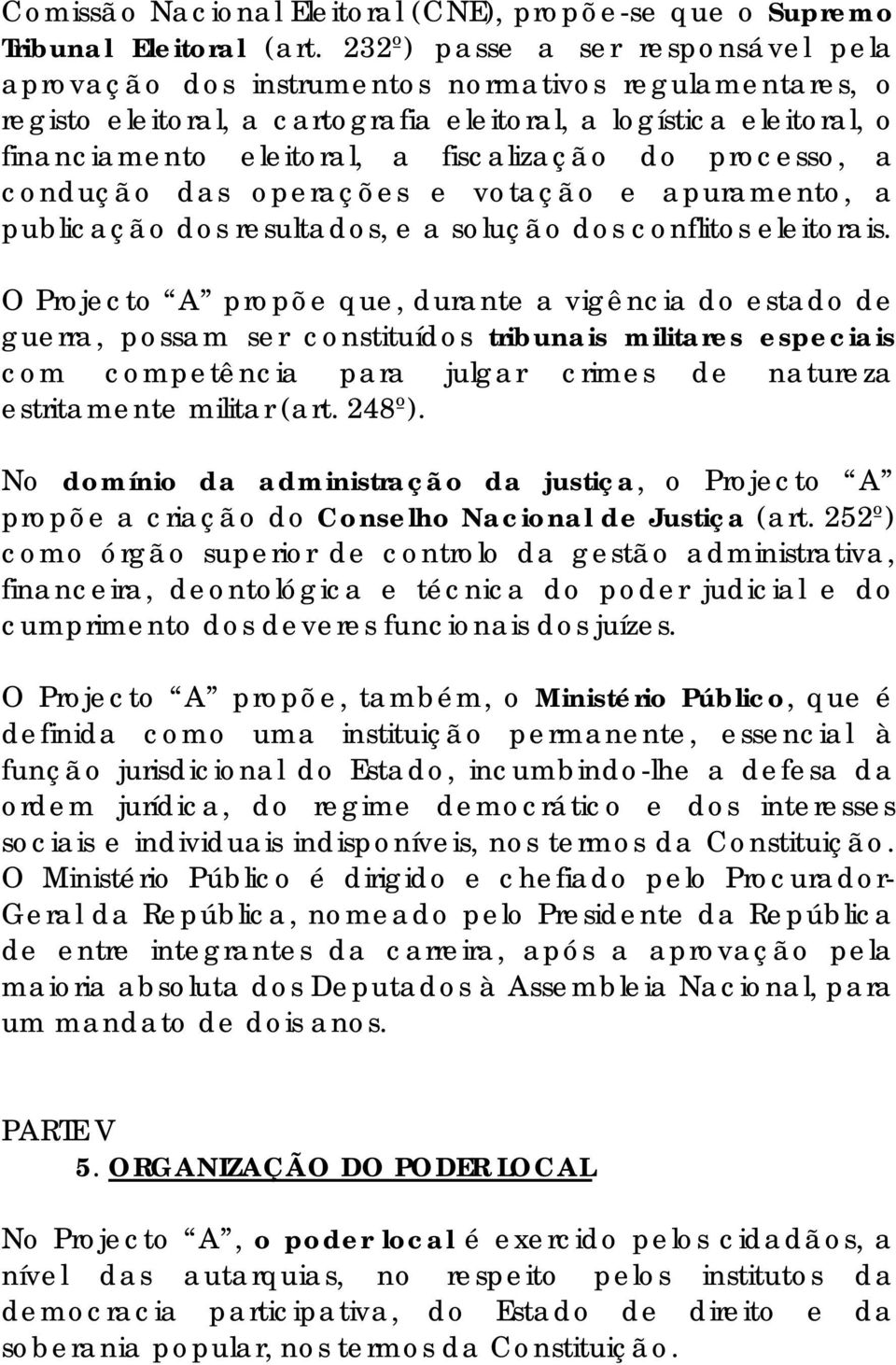 do processo, a condução das operações e votação e apuramento, a publicação dos resultados, e a solução dos conflitos eleitorais.