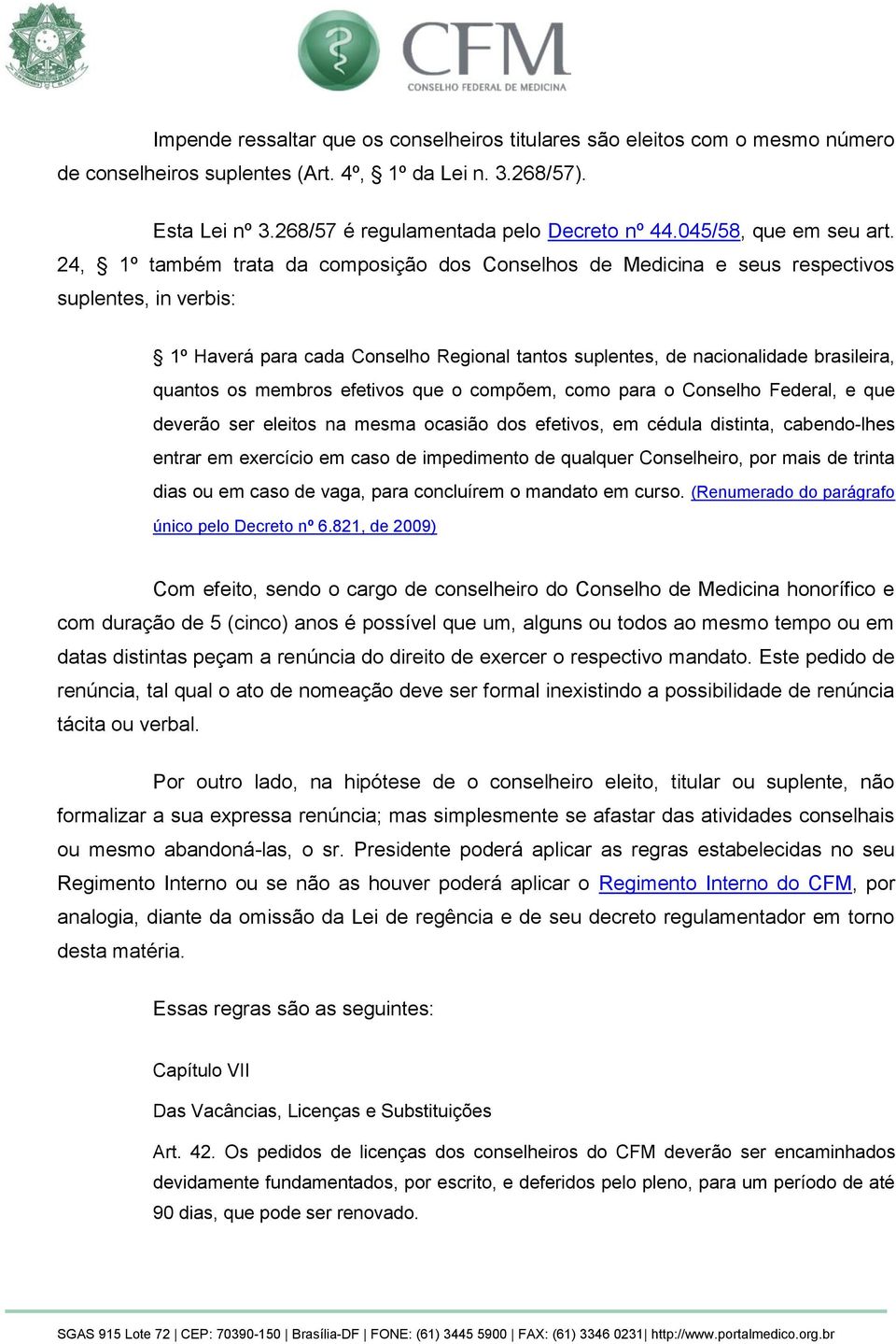 24, 1º também trata da composição dos Conselhos de Medicina e seus respectivos suplentes, in verbis: 1º Haverá para cada Conselho Regional tantos suplentes, de nacionalidade brasileira, quantos os