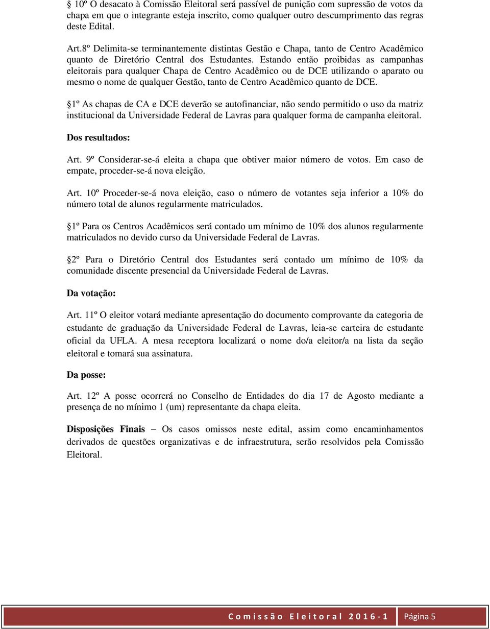 Estando então proibidas as campanhas eleitorais para qualquer Chapa de Centro Acadêmico ou de DCE utilizando o aparato ou mesmo o nome de qualquer Gestão, tanto de Centro Acadêmico quanto de DCE.