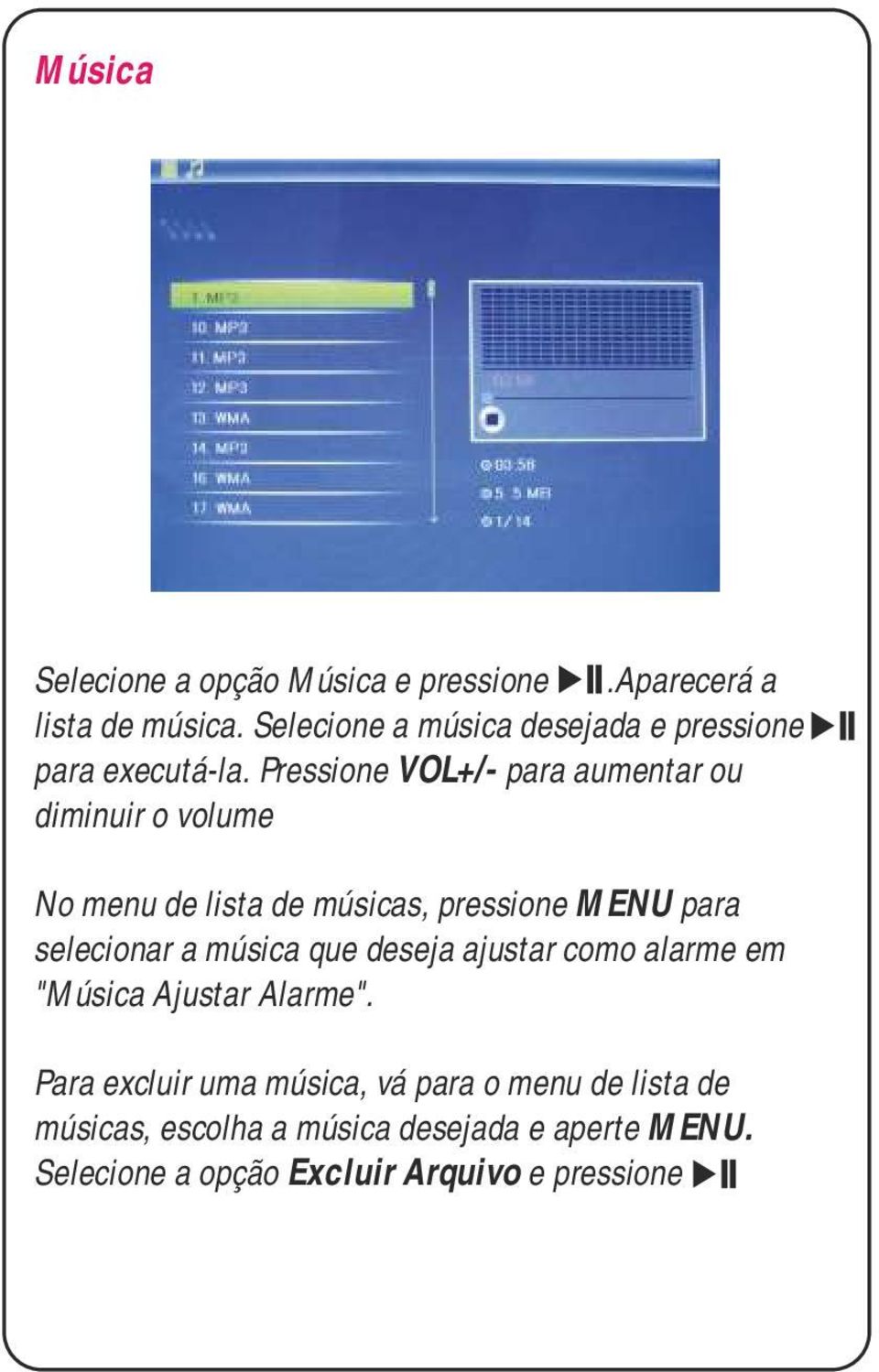 Pressione VOL+/- para aumentar ou diminuir o volume No menu de lista de músicas, pressione MENU para selecionar a