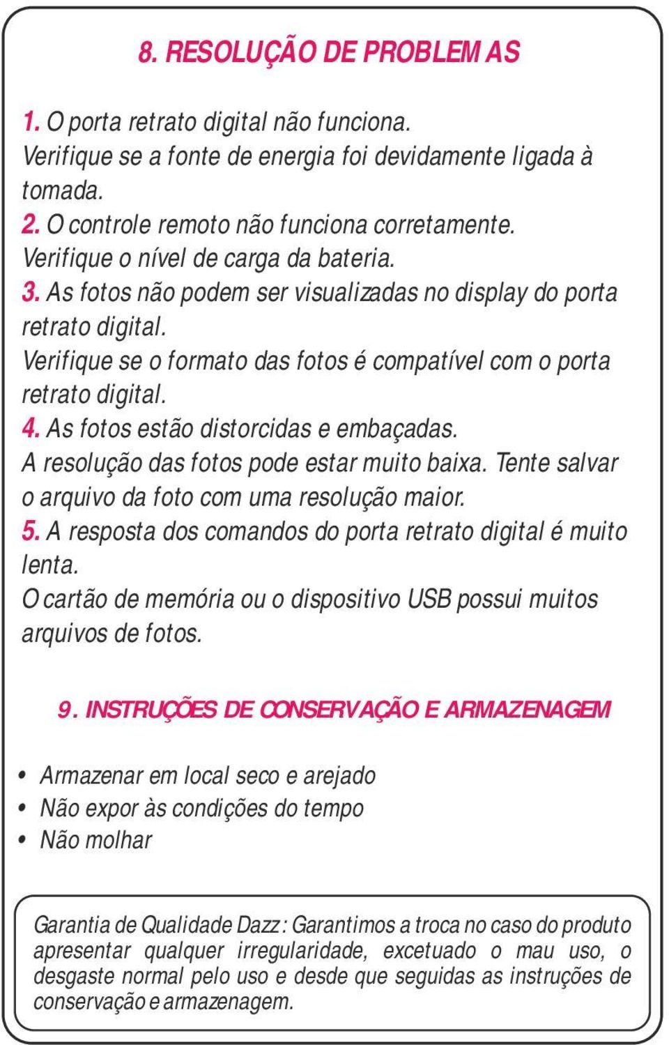 As fotos estão distorcidas e embaçadas. A resolução das fotos pode estar muito baixa. Tente salvar o arquivo da foto com uma resolução maior. 5.