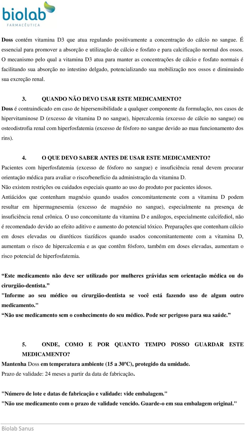 diminuindo sua excreção renal. 3. QUANDO NÃO DEVO USAR ESTE MEDICAMENTO?